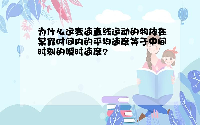 为什么运变速直线运动的物体在某段时间内的平均速度等于中间时刻的瞬时速度?