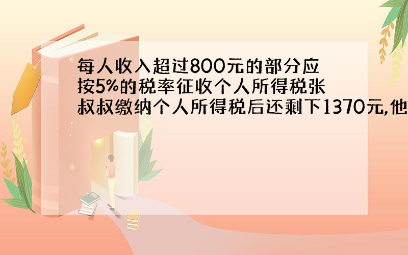 每人收入超过800元的部分应按5%的税率征收个人所得税张叔叔缴纳个人所得税后还剩下1370元,他交了多少税钱