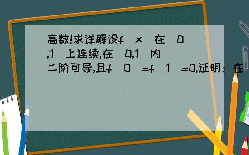 高数!求详解设f(x)在[0,1]上连续,在(0,1)内二阶可导,且f(0)=f(1)=0,证明：在(0,1)内必存在c