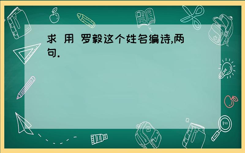 求 用 罗毅这个姓名编诗,两句.