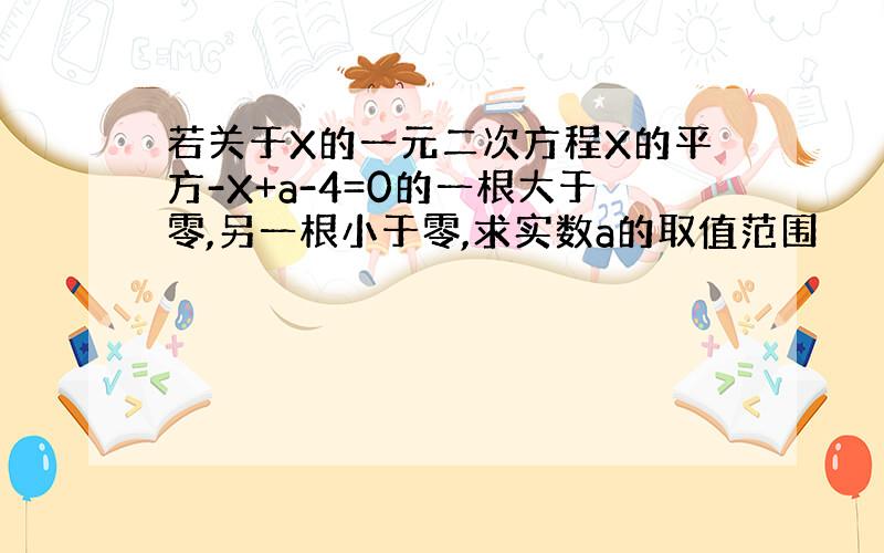 若关于X的一元二次方程X的平方-X+a-4=0的一根大于零,另一根小于零,求实数a的取值范围