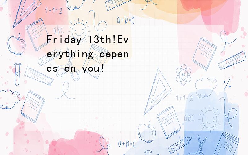 Friday 13th!Everything depends on you!