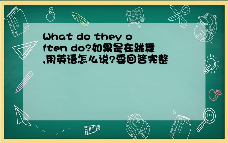 What do they often do?如果是在跳舞,用英语怎么说?要回答完整