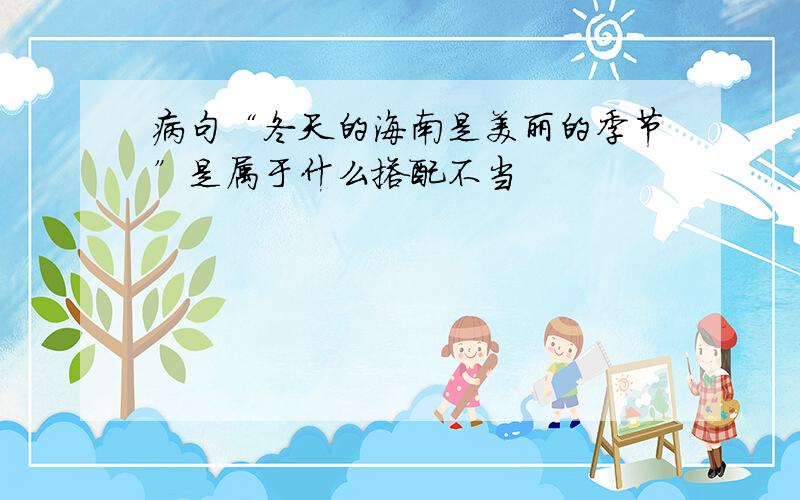 病句“冬天的海南是美丽的季节”是属于什么搭配不当