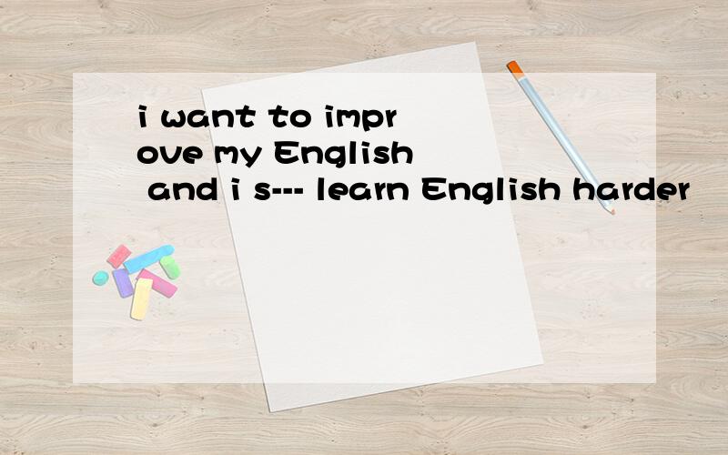 i want to improve my English and i s--- learn English harder