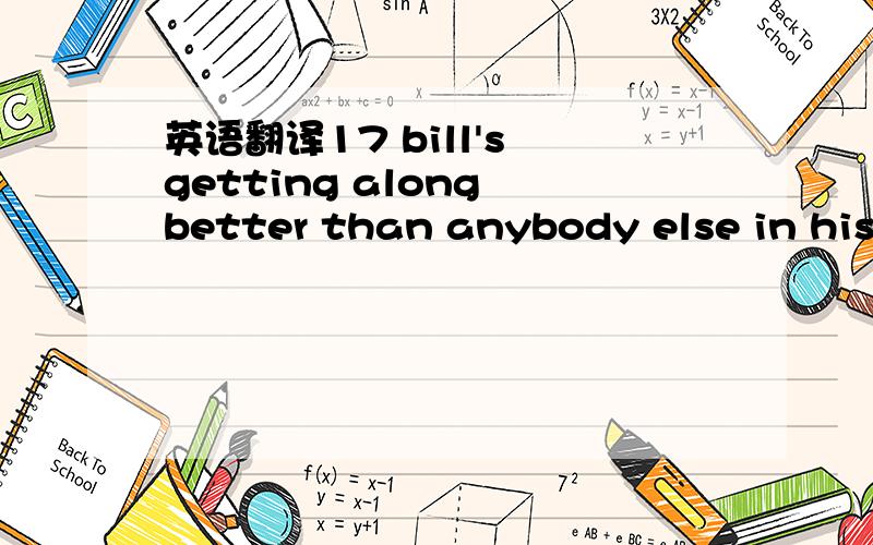 英语翻译17 bill's getting along better than anybody else in his