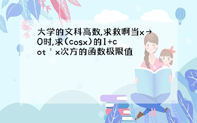 大学的文科高数,求救啊当x→0时,求(cosx)的1+cot²x次方的函数极限值