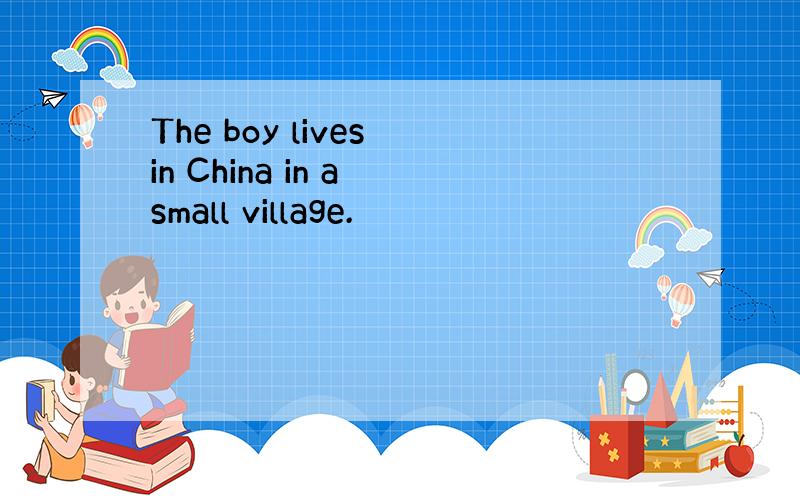 The boy lives in China in a small village.