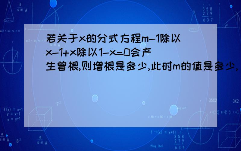 若关于x的分式方程m-1除以x-1+x除以1-x=0会产生曾根,则增根是多少,此时m的值是多少,