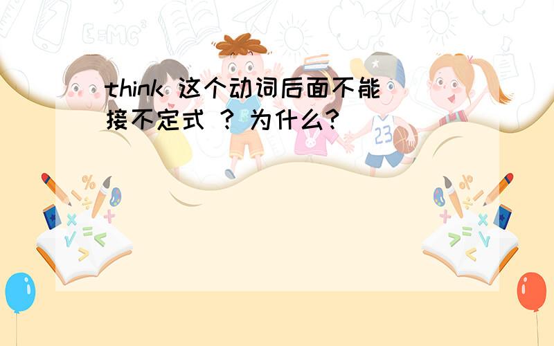 think 这个动词后面不能接不定式 ? 为什么?