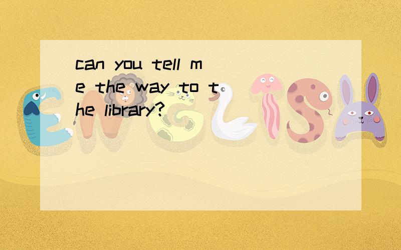 can you tell me the way to the library?()