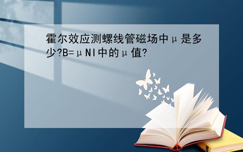 霍尔效应测螺线管磁场中μ是多少?B=μNI中的μ值?