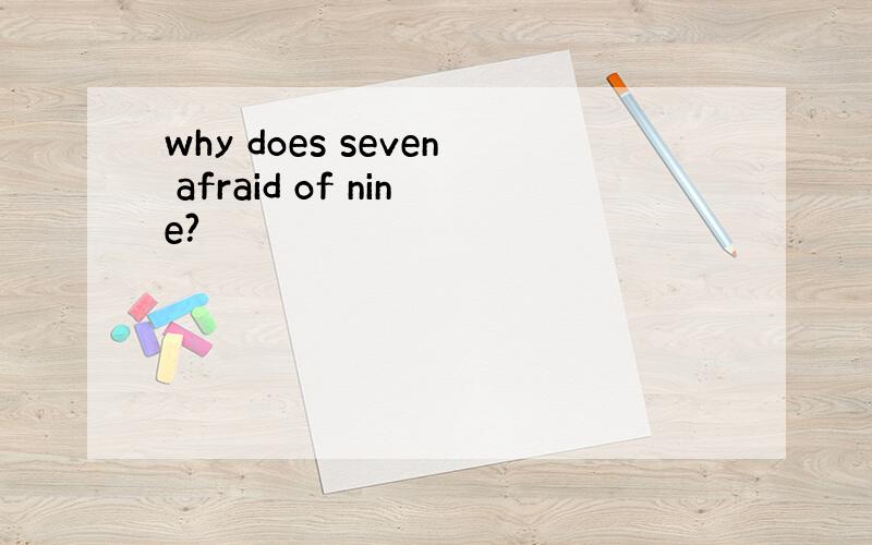 why does seven afraid of nine?