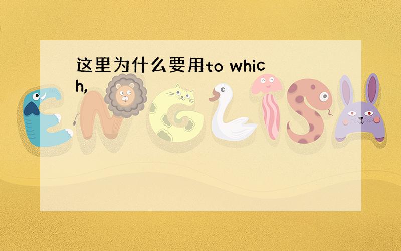 这里为什么要用to which,