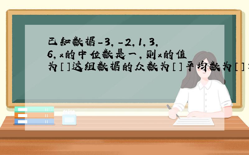 已知数据-3,-2,1,3,6,x的中位数是一,则x的值为〔〕这组数据的众数为〔〕平均数为〔〕方差为〔〕