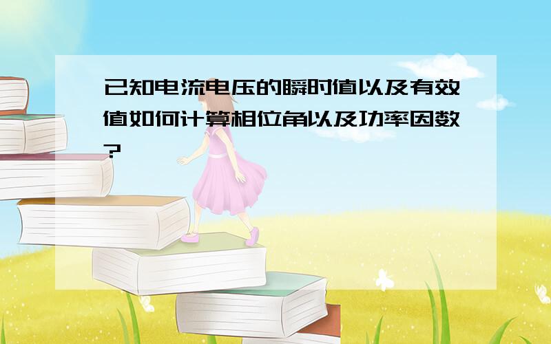 已知电流电压的瞬时值以及有效值如何计算相位角以及功率因数?