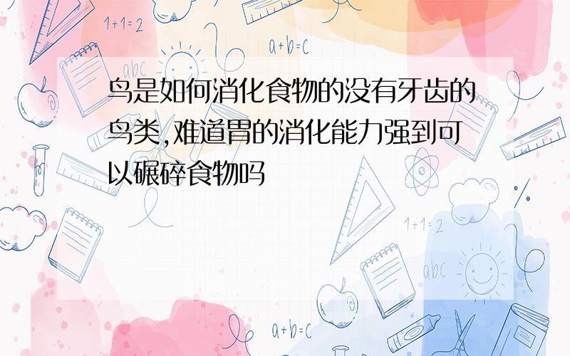 鸟是如何消化食物的没有牙齿的鸟类,难道胃的消化能力强到可以碾碎食物吗