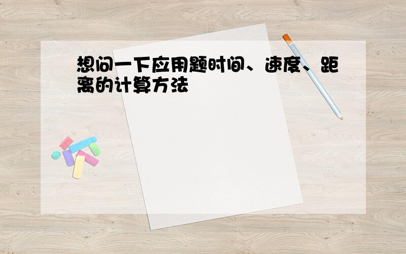 想问一下应用题时间、速度、距离的计算方法