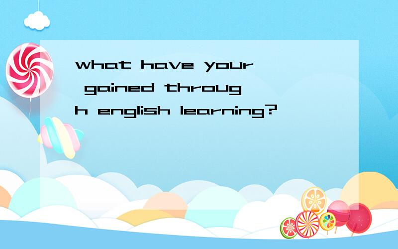 what have your gained through english learning?