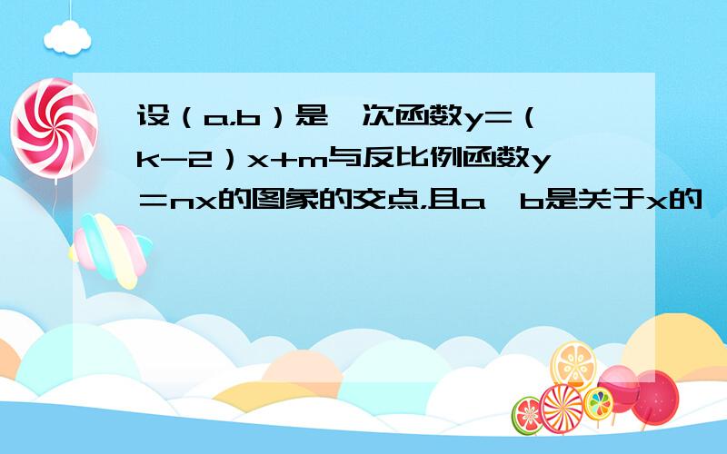 设（a，b）是一次函数y=（k-2）x+m与反比例函数y＝nx的图象的交点，且a、b是关于x的一元二次方程kx2+2（k