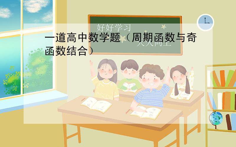 一道高中数学题（周期函数与奇函数结合）