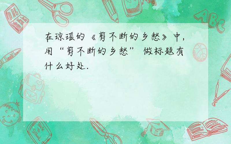 在琼瑶的《剪不断的乡愁》中,用“剪不断的乡愁” 做标题有什么好处.