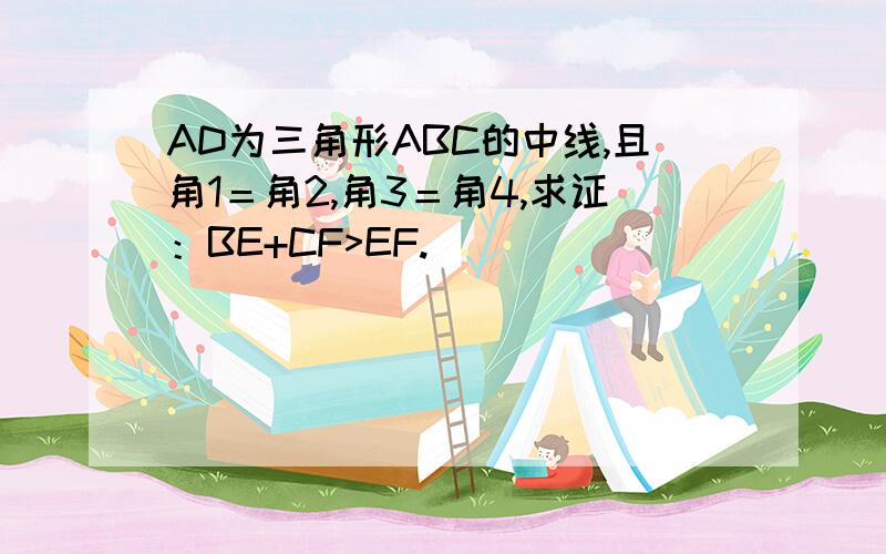 AD为三角形ABC的中线,且角1＝角2,角3＝角4,求证：BE+CF>EF.