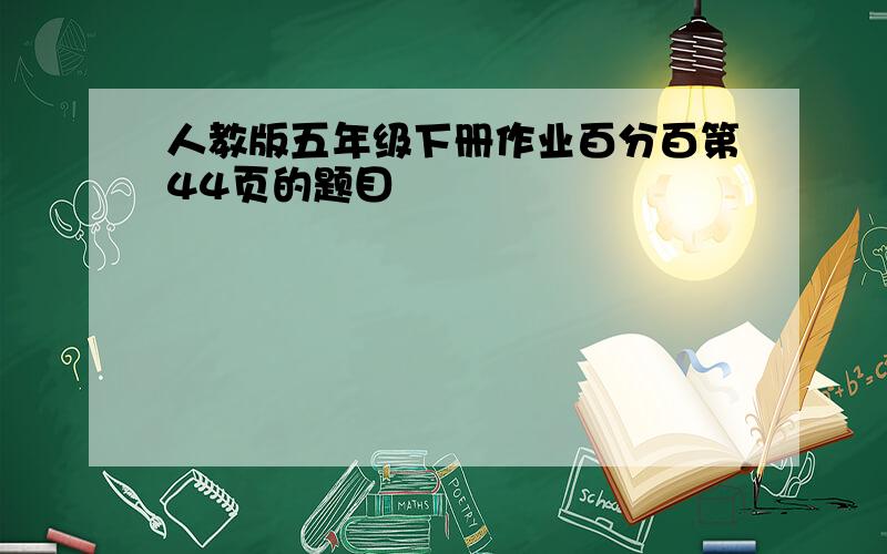 人教版五年级下册作业百分百第44页的题目