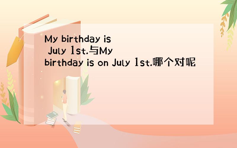 My birthday is July 1st.与My birthday is on July 1st.哪个对呢