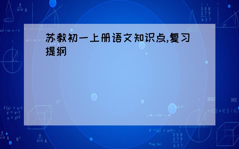 苏教初一上册语文知识点,复习提纲