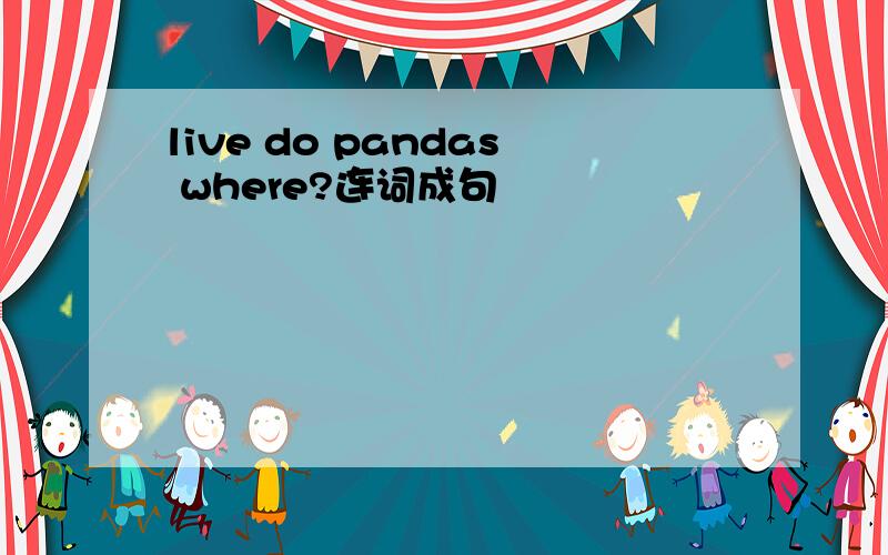 live do pandas where?连词成句