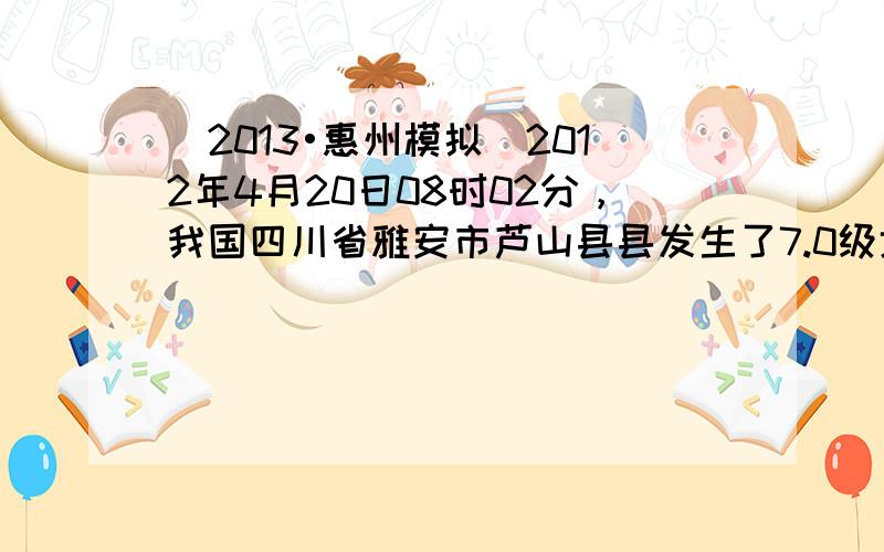 （2013•惠州模拟）2012年4月20日08时02分，我国四川省雅安市芦山县县发生了7.0级地震．读图，完成12～13