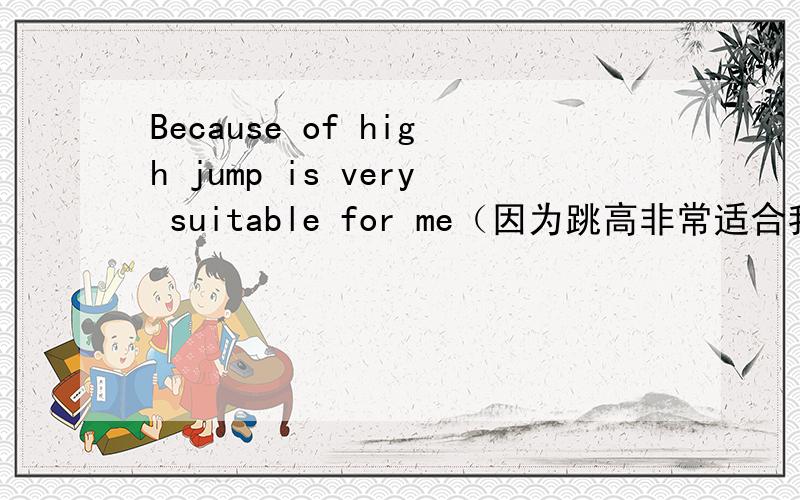 Because of high jump is very suitable for me（因为跳高非常适合我）为什么要加