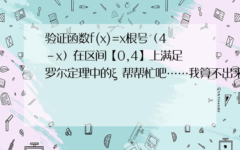 验证函数f(x)=x根号（4-x）在区间【0,4】上满足罗尔定理中的ξ 帮帮忙吧……我算不出来ξ