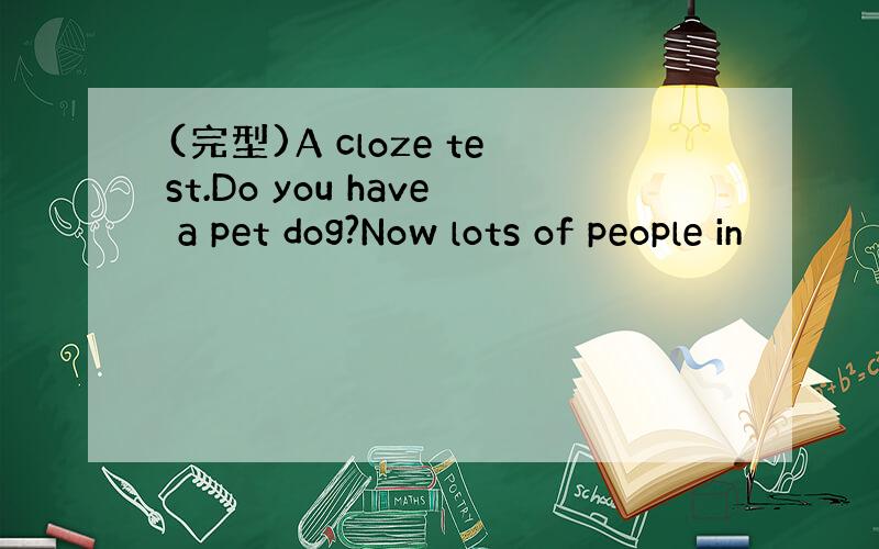 (完型)A cloze test.Do you have a pet dog?Now lots of people in