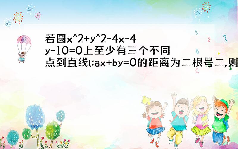 若圆x^2+y^2-4x-4y-10=0上至少有三个不同点到直线l:ax+by=0的距离为二根号二,则直线l的倾斜角的取