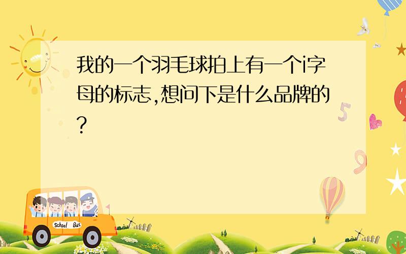 我的一个羽毛球拍上有一个i字母的标志,想问下是什么品牌的?