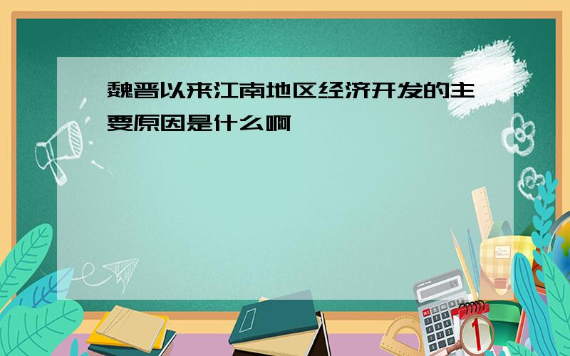 魏晋以来江南地区经济开发的主要原因是什么啊