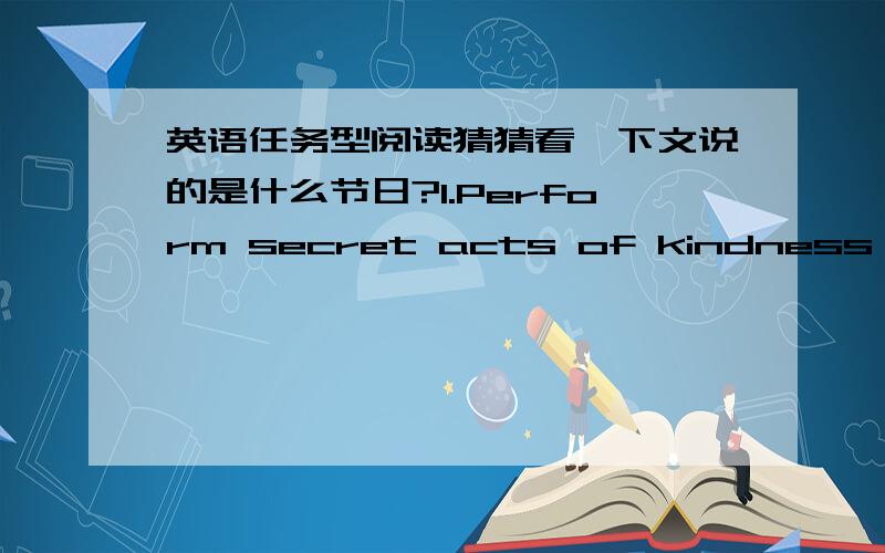 英语任务型阅读猜猜看,下文说的是什么节日?1.Perform secret acts of kindness,such