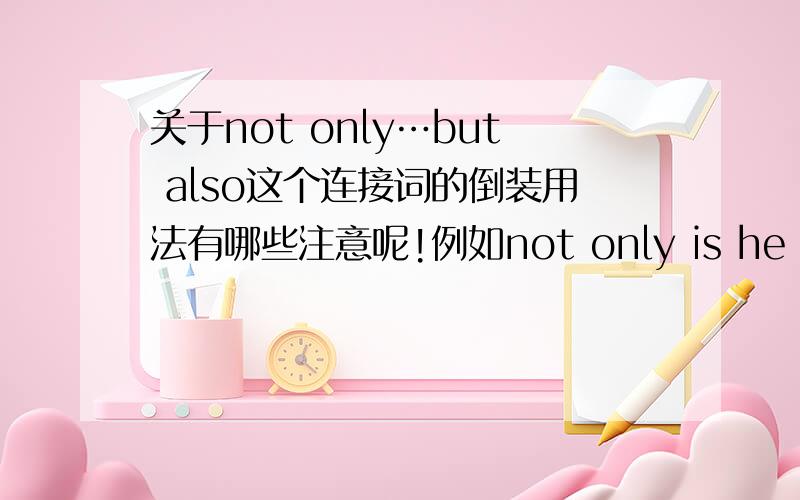 关于not only…but also这个连接词的倒装用法有哪些注意呢!例如not only is he good at