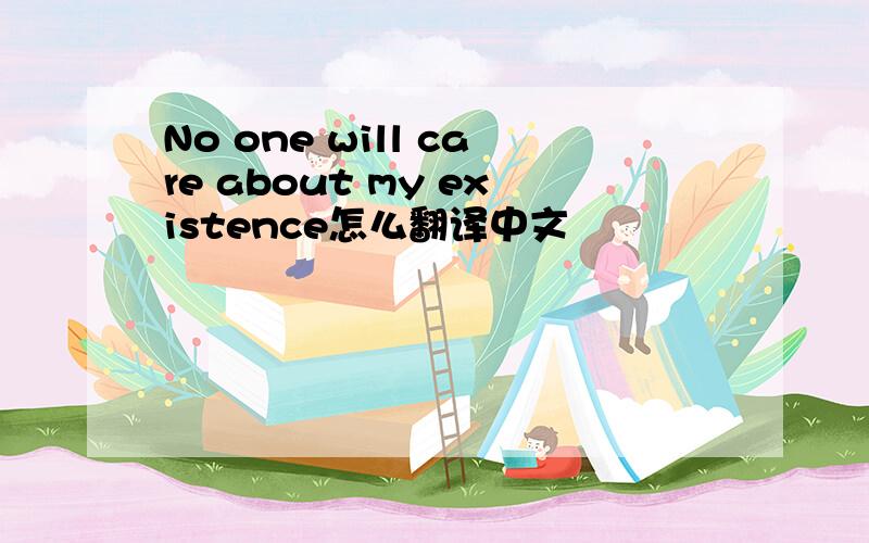 No one will care about my existence怎么翻译中文