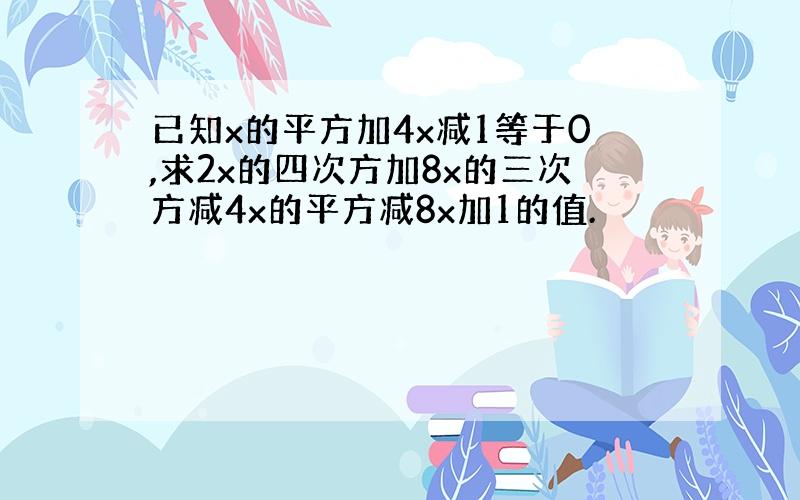 已知x的平方加4x减1等于0,求2x的四次方加8x的三次方减4x的平方减8x加1的值.