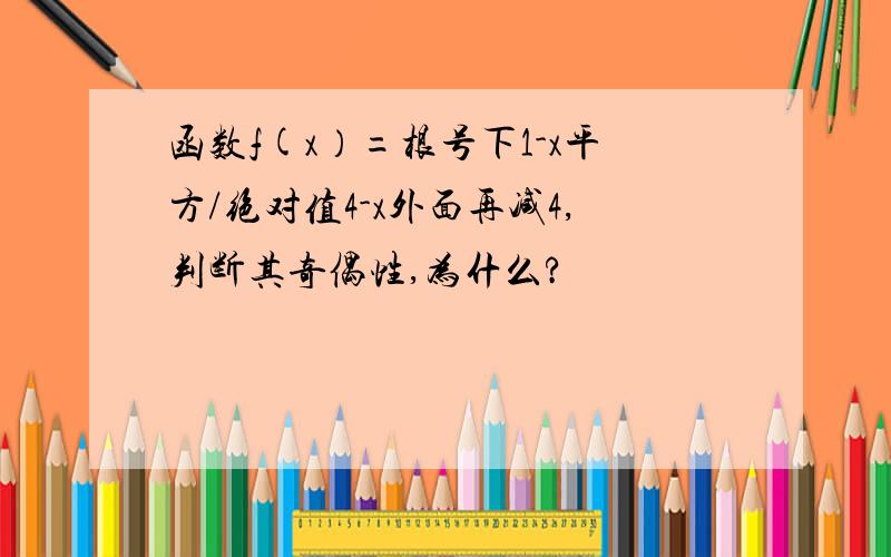 函数f(x）=根号下1-x平方/绝对值4-x外面再减4,判断其奇偶性,为什么?