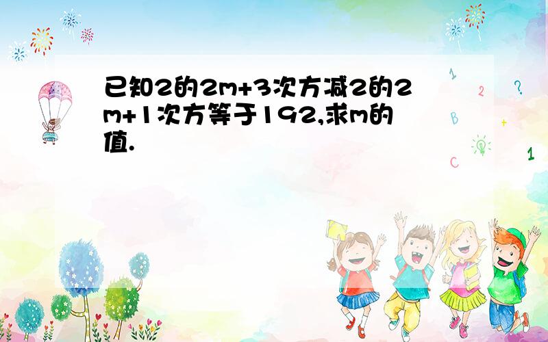 已知2的2m+3次方减2的2m+1次方等于192,求m的值.