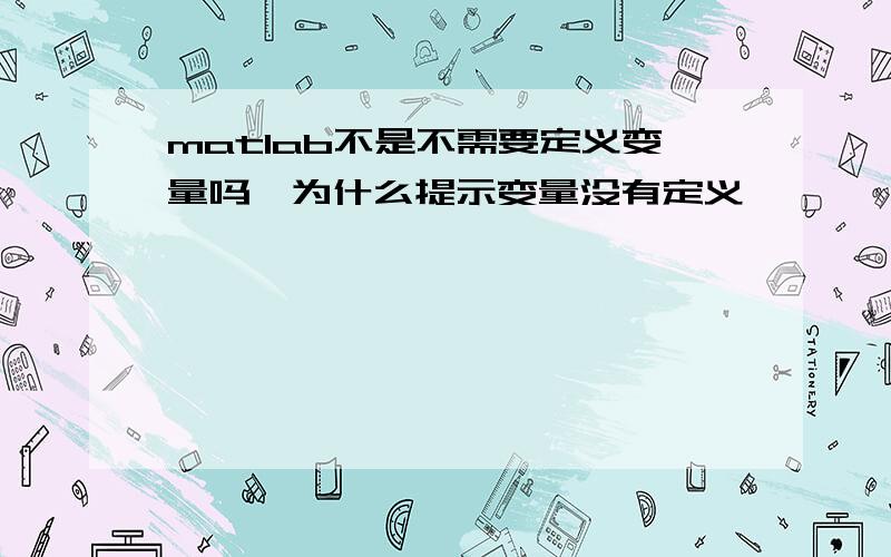 matlab不是不需要定义变量吗,为什么提示变量没有定义