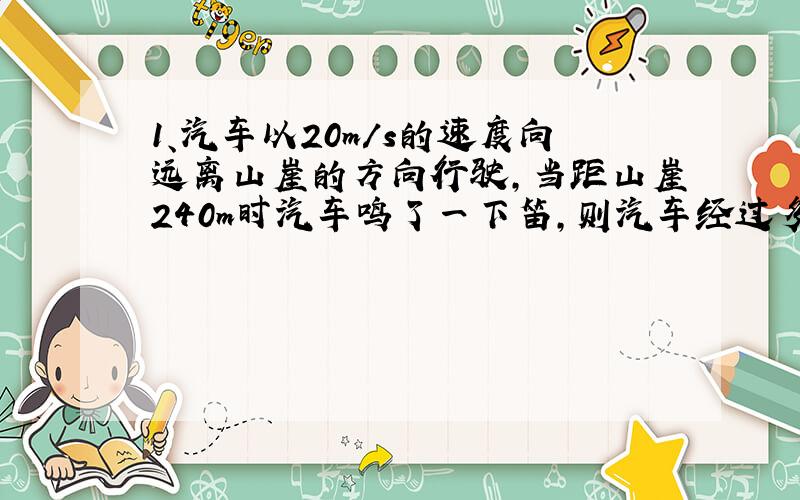 1、汽车以20m/s的速度向远离山崖的方向行驶,当距山崖240m时汽车鸣了一下笛,则汽车经过多长时间能听到笛声经山崖反射