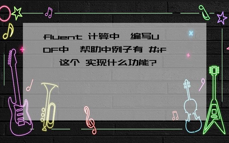 fluent 计算中,编写UDF中,帮助中例子有 #if ,这个 实现什么功能?