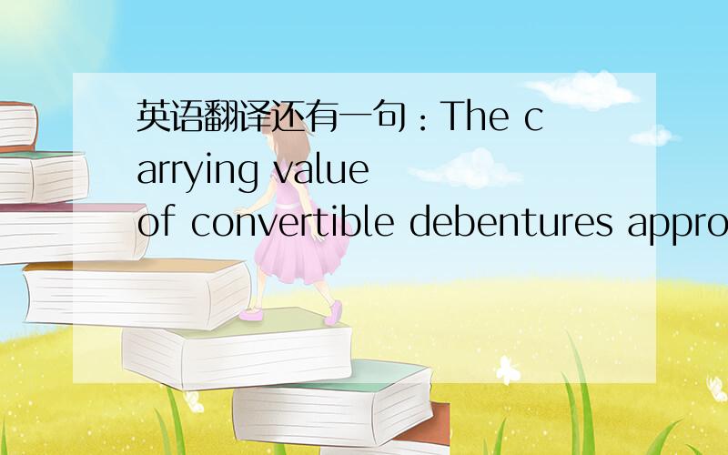 英语翻译还有一句：The carrying value of convertible debentures approx