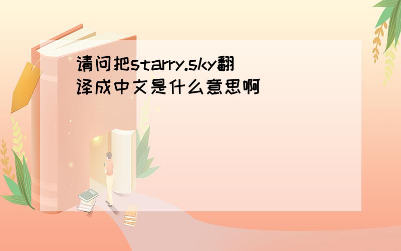 请问把starry.sky翻译成中文是什么意思啊