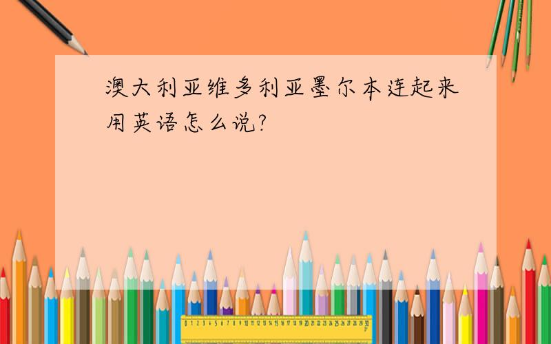 澳大利亚维多利亚墨尔本连起来用英语怎么说?